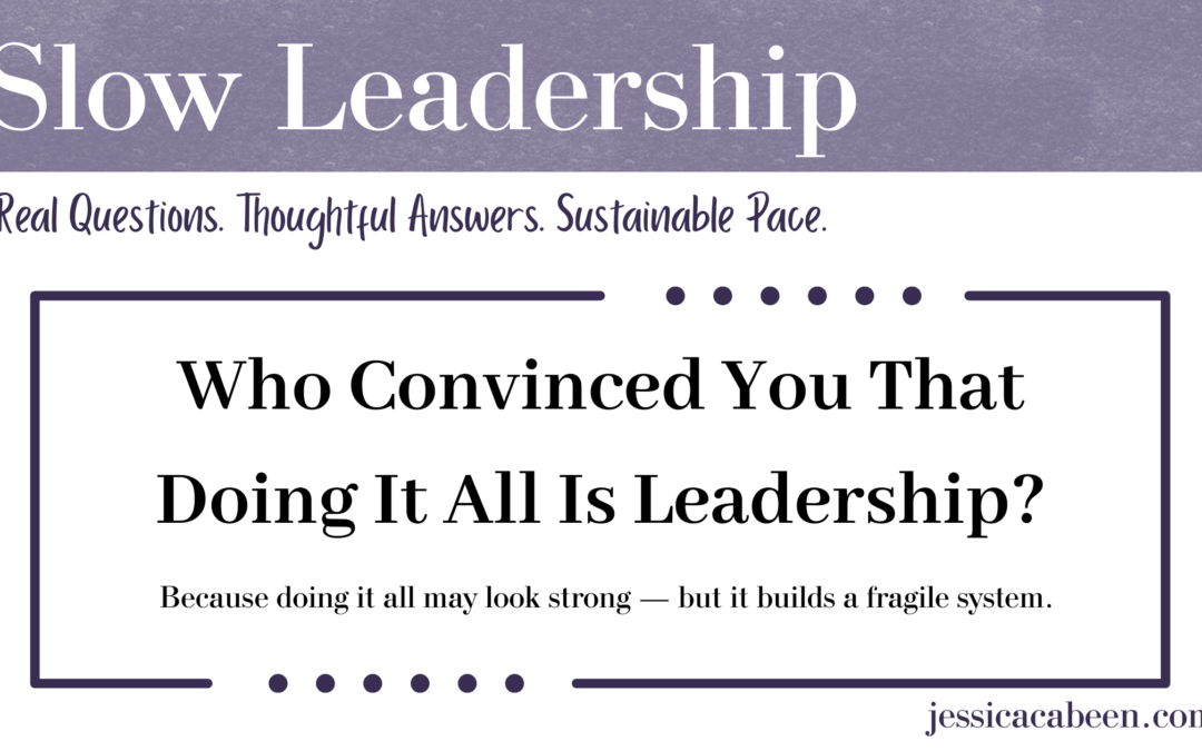 Who Convinced You That Doing It All Is Leadership?