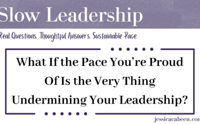 What If the Pace You’re Proud Of Is the Very Thing Undermining Your Leadership?