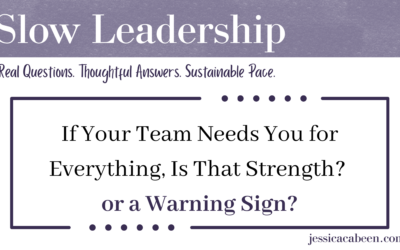 When Your Team Brings You Every Problem: Leadership Strength or a Capacity Warning?