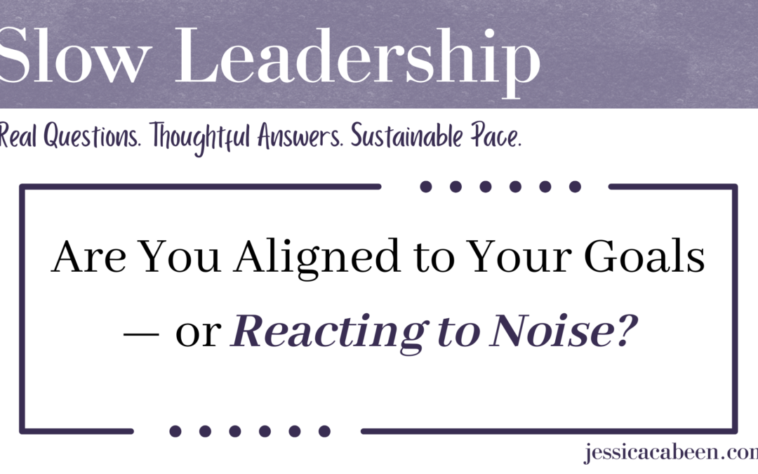 Are You Aligned to Your Goals — or Reacting to Noise?