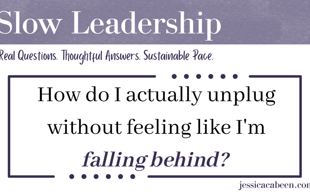 How do I actually unplug without feeling like I’m falling behind?