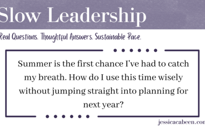Summer is the first chance I’ve had to catch my breath. How do I use this time wisely without jumping straight into planning for next year?